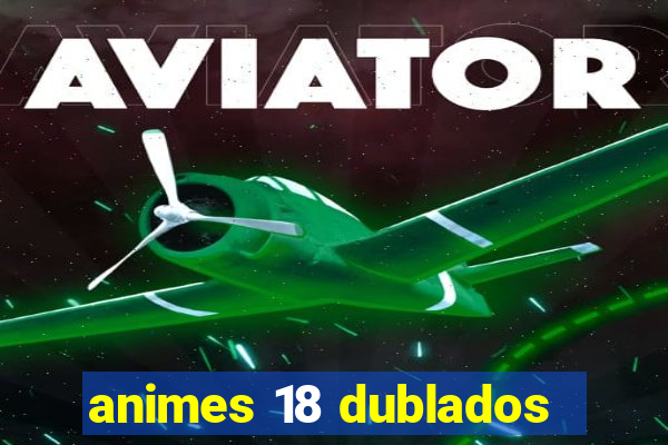 animes 18 dublados